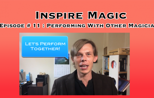 Performing With Other Magicians : Inspire Magic Episode 11